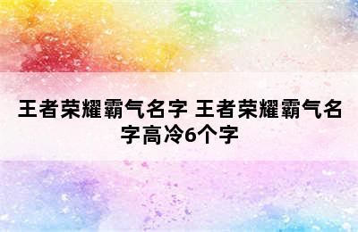 王者荣耀霸气名字 王者荣耀霸气名字高冷6个字